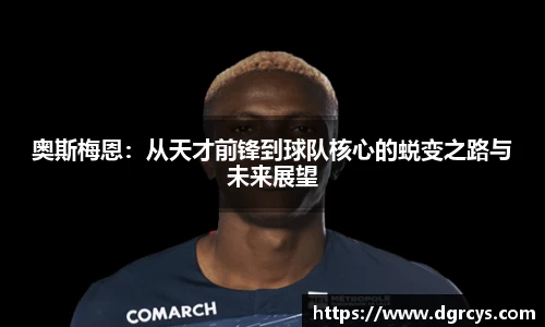 奥斯梅恩：从天才前锋到球队核心的蜕变之路与未来展望