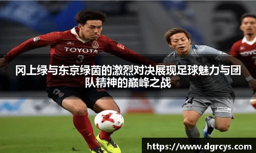 冈上绿与东京绿茵的激烈对决展现足球魅力与团队精神的巅峰之战